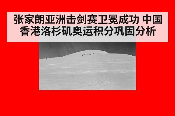 张家朗亚洲击剑赛卫冕成功 中国香港洛杉矶奥运积分巩固分析