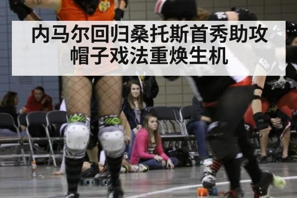 内马尔回归桑托斯首秀助攻帽子戏法重焕生机