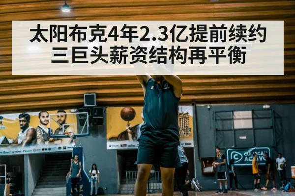 太阳布克4年2.3亿提前续约 三巨头薪资结构再平衡