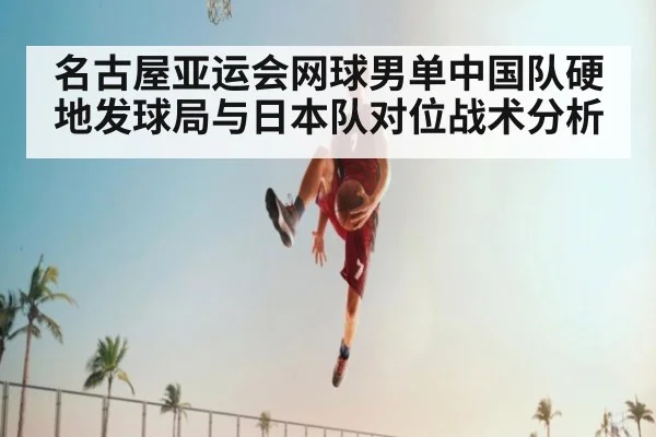 名古屋亚运会网球男单中国队硬地发球局与日本队对位战术分析